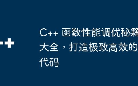 C++ 函数性能调优秘籍大全，打造极致高效的代码