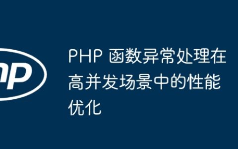 PHP 函数异常处理在高并发场景中的性能优化