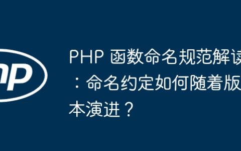 PHP 函数命名规范解读：命名约定如何随着版本演进？