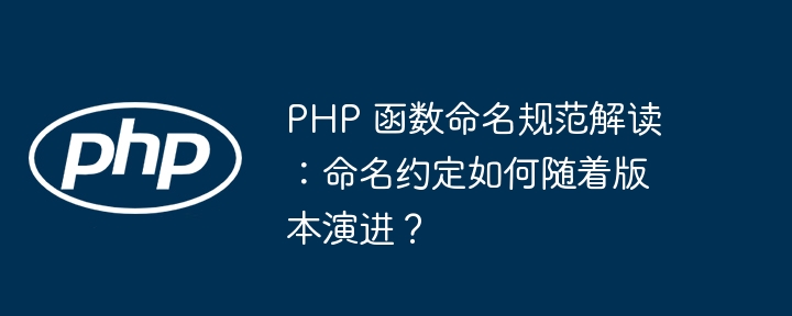 PHP 函数命名规范解读:命名约定如何随着版本演进?