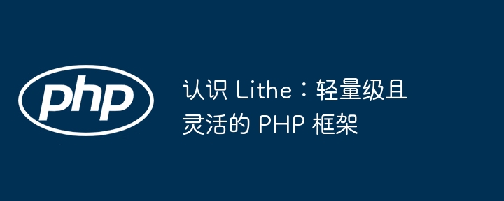 认识 lithe:轻量级且灵活的 php 框架