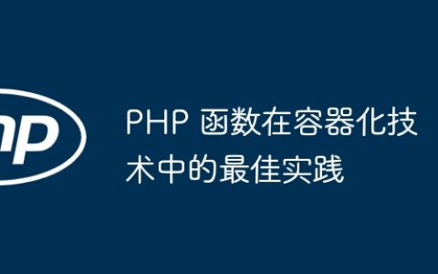 PHP 函数在容器化技术中的最佳实践
