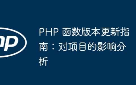 PHP 函数版本更新指南：对项目的影响分析