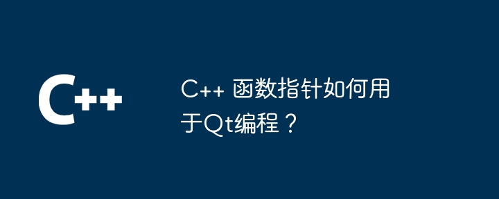 C++ 函数指针如何用于Qt编程?