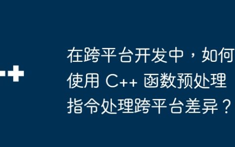 在跨平台开发中，如何使用 C++ 函数预处理指令处理跨平台差异？