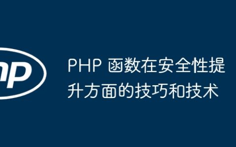 PHP 函数在安全性提升方面的技巧和技术
