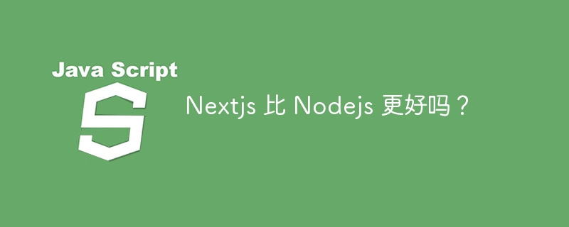 nextjs 比 nodejs 更好吗?