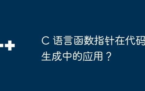 C 语言函数指针在代码生成中的应用？