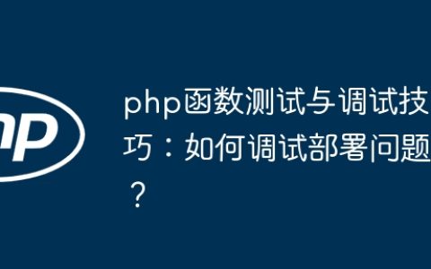 php函数测试与调试技巧：如何调试部署问题？
