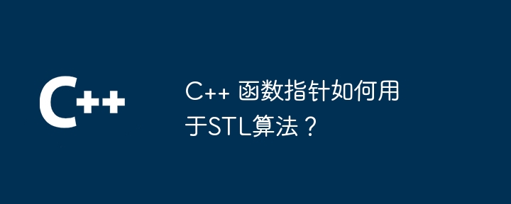 C++ 函数指针如何用于STL算法?