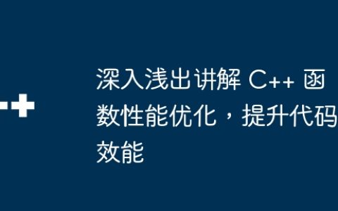 深入浅出讲解 C++ 函数性能优化，提升代码效能