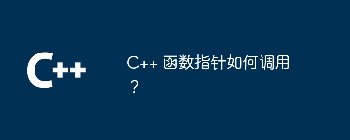 C++ 函数指针如何调用?