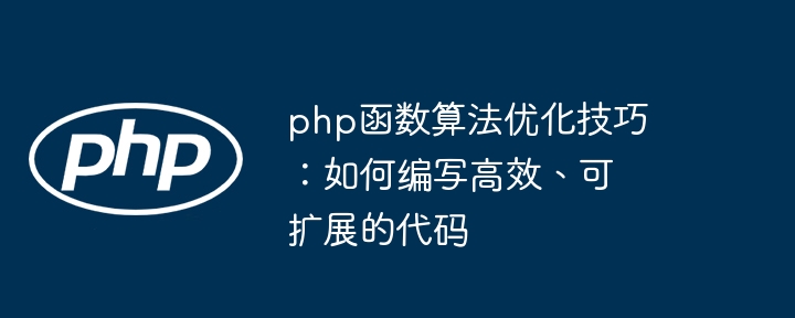 php函数算法优化技巧:如何编写高效、可扩展的代码