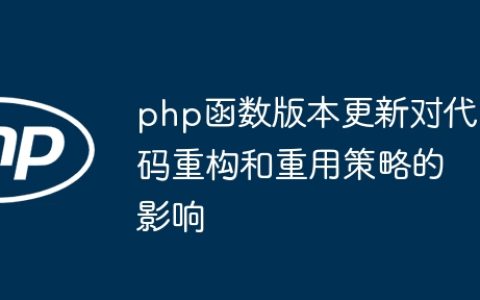 php函数版本更新对代码重构和重用策略的影响