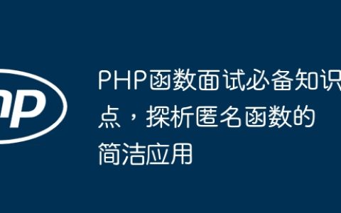 PHP函数面试必备知识点，探析匿名函数的简洁应用