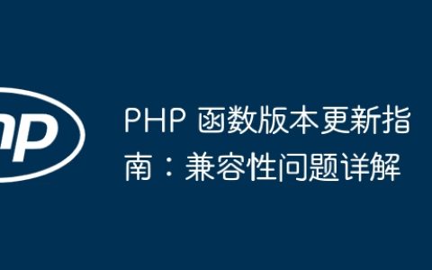 PHP 函数版本更新指南：兼容性问题详解