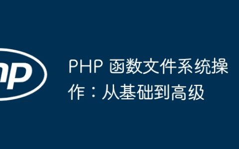 PHP 函数文件系统操作：从基础到高级