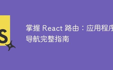 掌握 React 路由：应用程序导航完整指南