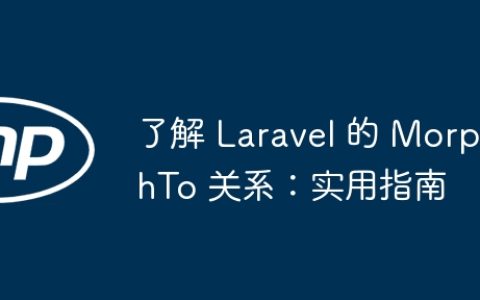 了解 Laravel 的 MorphTo 关系：实用指南