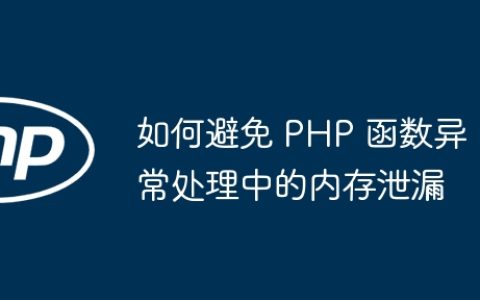 如何避免 PHP 函数异常处理中的内存泄漏