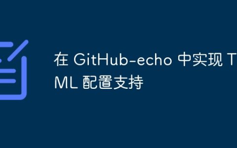 在 GitHub-echo 中实现 TOML 配置支持