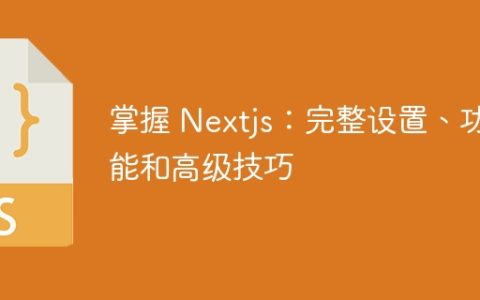 掌握 Nextjs：完整设置、功能和高级技巧