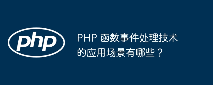 PHP 函数事件处理技术的应用场景有哪些?