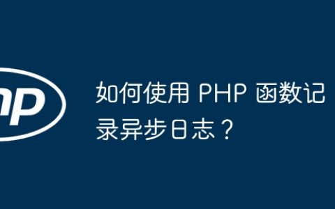 如何使用 PHP 函数记录异步日志？