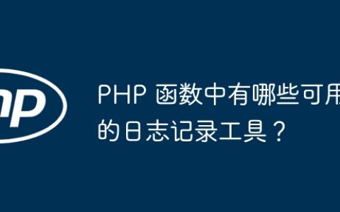 PHP 函数中有哪些可用的日志记录工具？