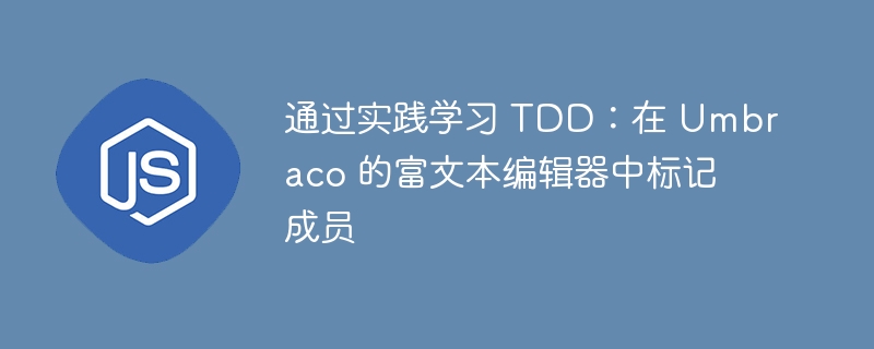 通过实践学习 tdd:在 umbraco 的富文本编辑器中标记成员