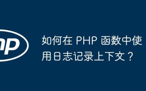 如何在 PHP 函数中使用日志记录上下文？