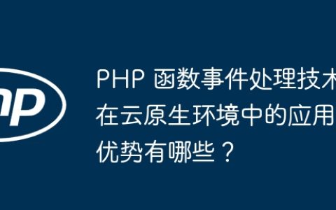 PHP 函数事件处理技术在云原生环境中的应用优势有哪些？