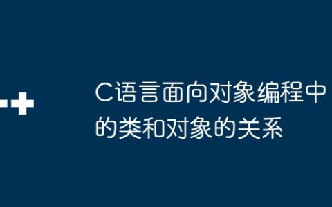 C语言面向对象编程中的类和对象的关系