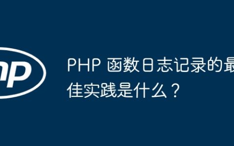 PHP 函数日志记录的最佳实践是什么？