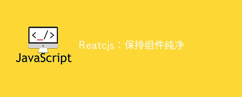 reatcjs:保持组件纯净