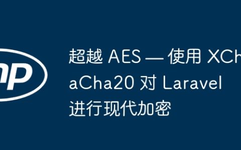 超越 AES — 使用 XChaCha20 对 Laravel 进行现代加密