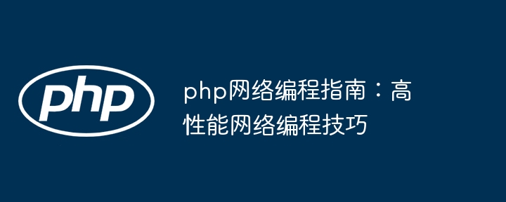 php网络编程指南:高性能网络编程技巧