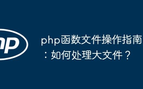 php函数文件操作指南：如何处理大文件？