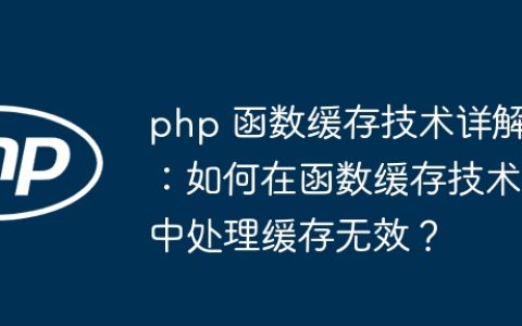 php 函数缓存技术详解：如何在函数缓存技术中处理缓存无效？