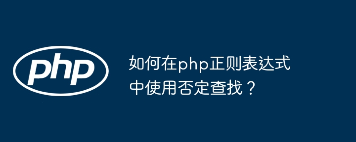 如何在php正则表达式中使用否定查找?
