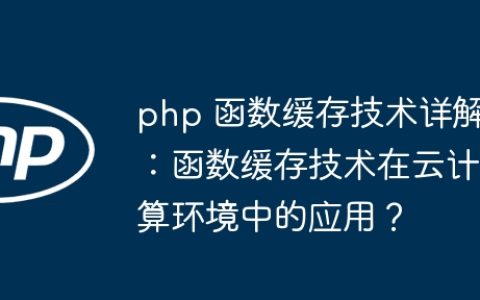 php 函数缓存技术详解：函数缓存技术在云计算环境中的应用？
