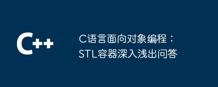 C语言面向对象编程:STL容器深入浅出问答