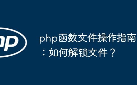 php函数文件操作指南：如何解锁文件？