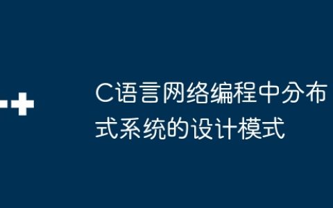 C语言网络编程中分布式系统的设计模式