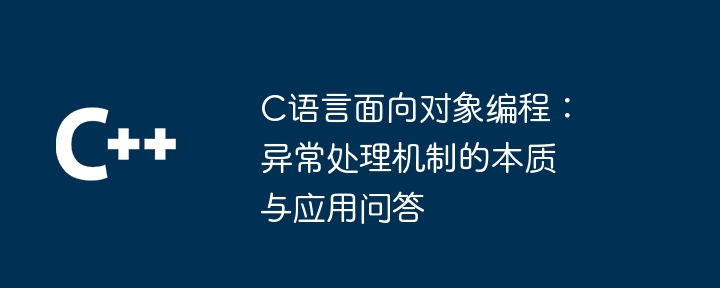 C语言面向对象编程:异常处理机制的本质与应用问答