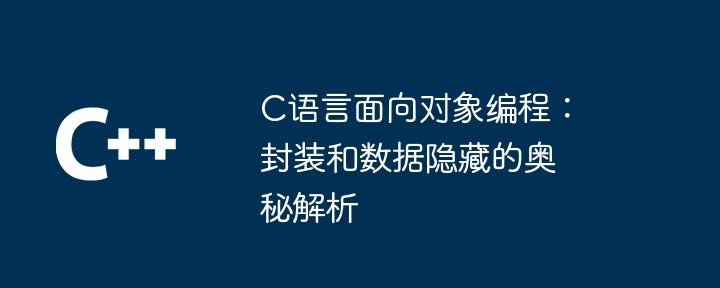 C语言面向对象编程:封装和数据隐藏的奥秘解析