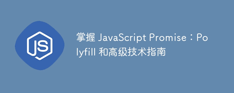 掌握 javascript promise:polyfill 和高级技术指南