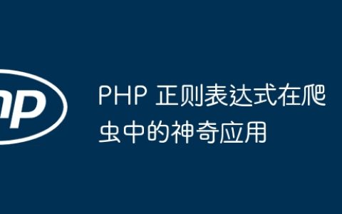 PHP 正则表达式在爬虫中的神奇应用