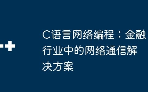 C语言网络编程：金融行业中的网络通信解决方案