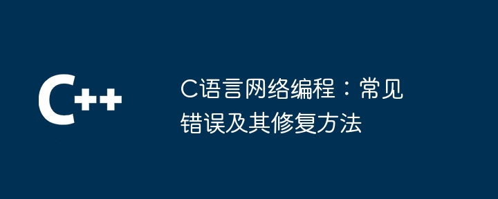 c语言网络编程:常见错误及其修复方法